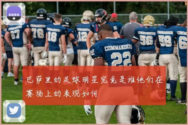巴萨里的足球明星究竟是谁他们在赛场上的表现如何