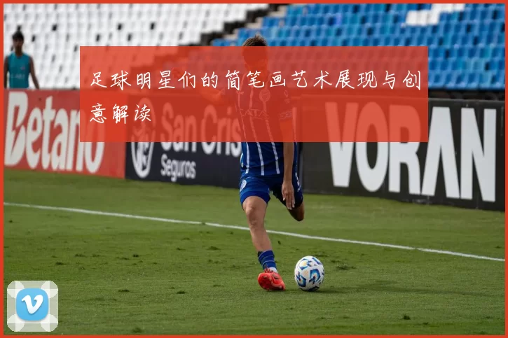 足球明星们的简笔画艺术展现与创意解读
