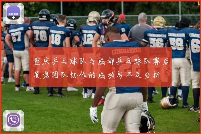 重庆乒乓球队与成都乒乓球队赛后复盘团队协作的成功与不足分析