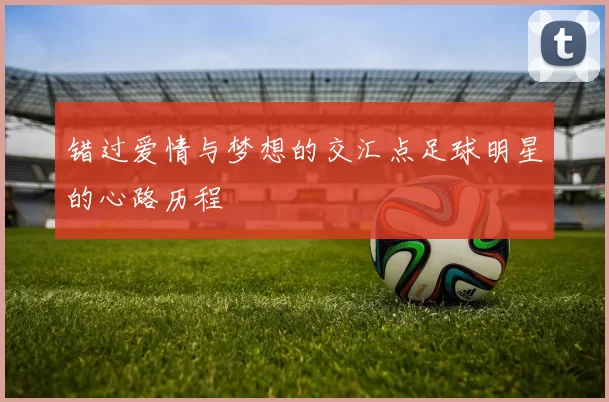 错过爱情与梦想的交汇点足球明星的心路历程